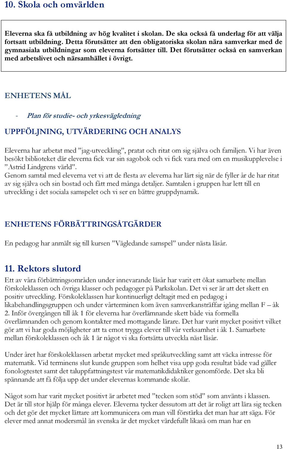 ENHETENS MÅL - Plan för studie- och yrkesvägledning UPPFÖLJNING, UTVÄRDERING OCH ANALYS Eleverna har arbetat med jag-utveckling, pratat och ritat om sig själva och familjen.