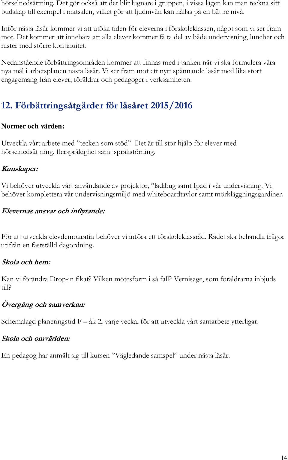Det kommer att innebära att alla elever kommer få ta del av både undervisning, luncher och raster med större kontinuitet.