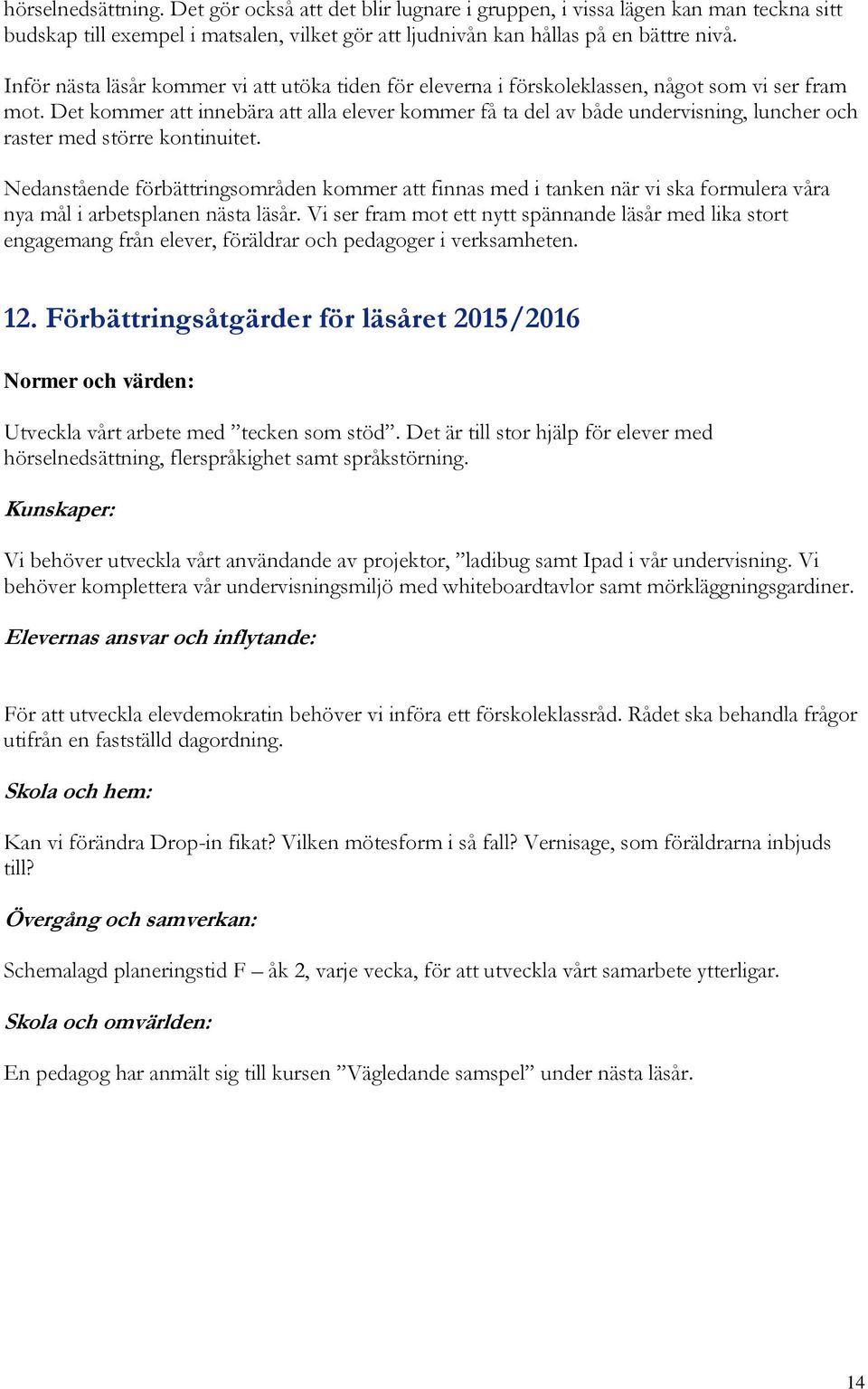 Det kommer att innebära att alla elever kommer få ta del av både undervisning, luncher och raster med större kontinuitet.