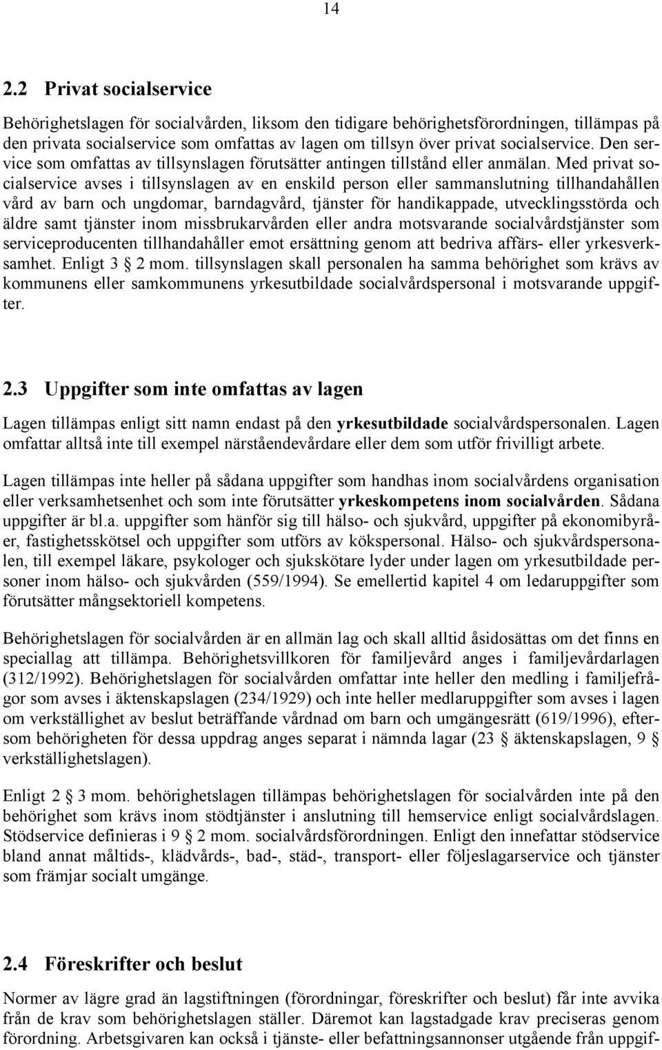 Med privat socialservice avses i tillsynslagen av en enskild person eller sammanslutning tillhandahållen vård av barn och ungdomar, barndagvård, tjänster för handikappade, utvecklingsstörda och äldre