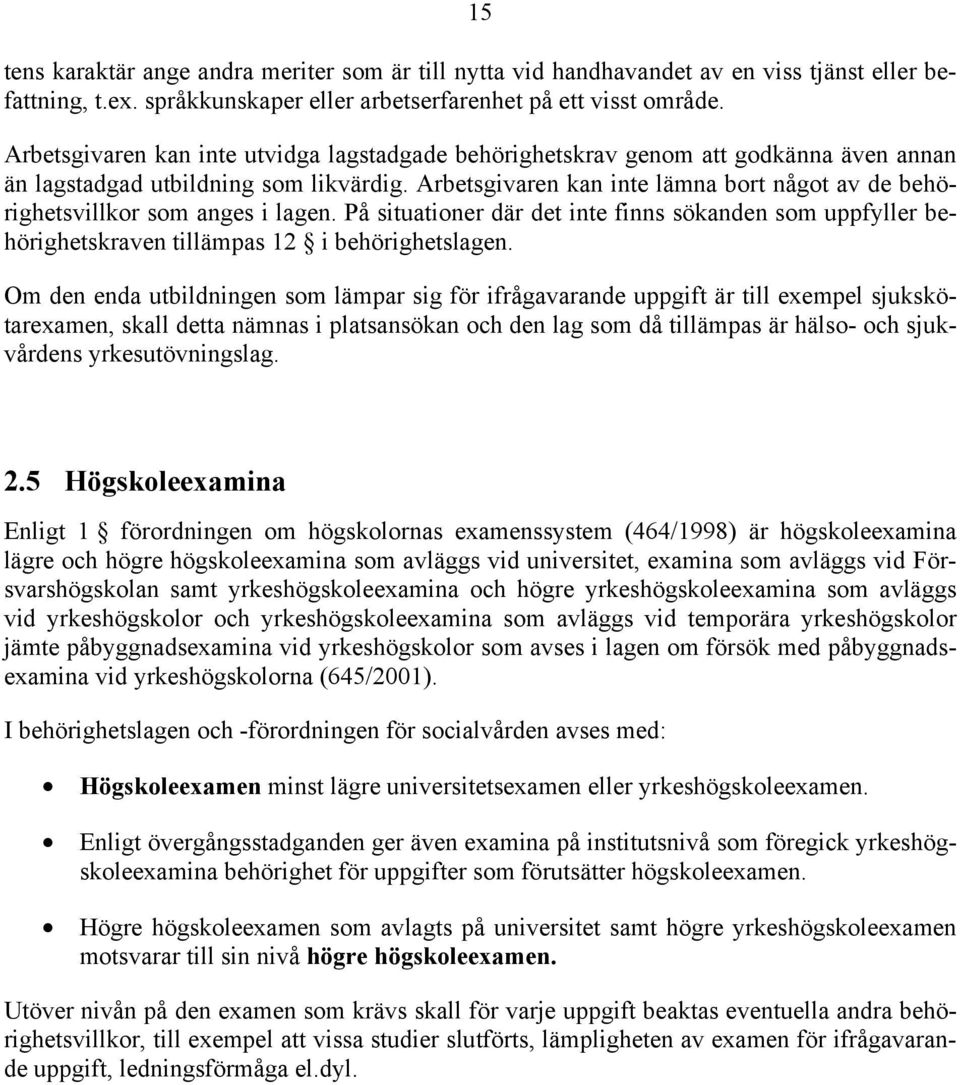 Arbetsgivaren kan inte lämna bort något av de behörighetsvillkor som anges i lagen. På situationer där det inte finns sökanden som uppfyller behörighetskraven tillämpas 12 i behörighetslagen.