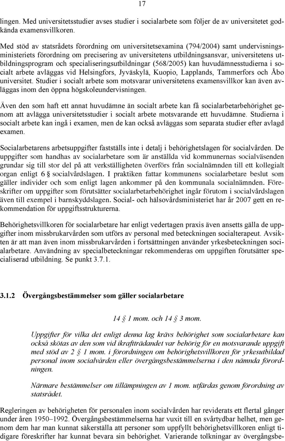 och specialiseringsutbildningar (568/2005) kan huvudämnesstudierna i socialt arbete avläggas vid Helsingfors, Jyväskylä, Kuopio, Lapplands, Tammerfors och Åbo universitet.