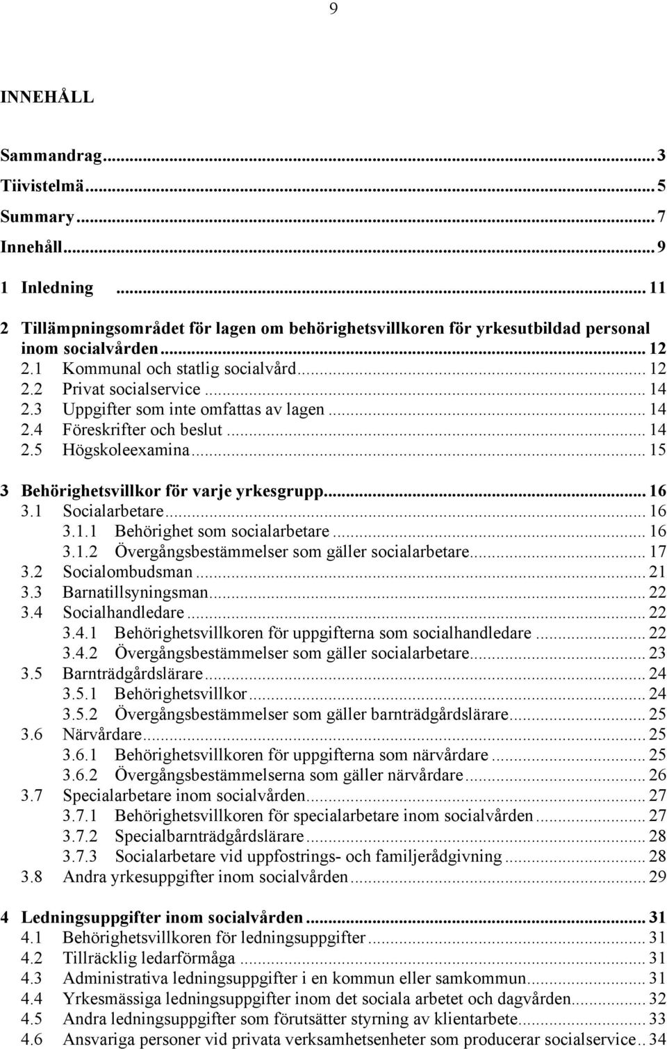 .. 15 3 Behörighetsvillkor för varje yrkesgrupp... 16 3.1 Socialarbetare... 16 3.1.1 Behörighet som socialarbetare... 16 3.1.2 Övergångsbestämmelser som gäller socialarbetare... 17 3.