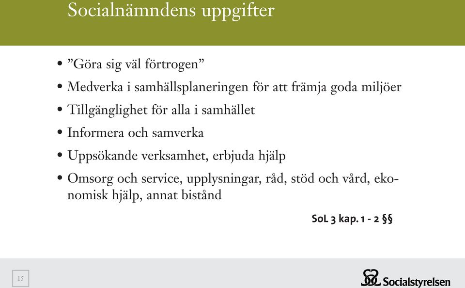 samhället Informera och samverka Uppsökande verksamhet, erbjuda hjälp Omsorg