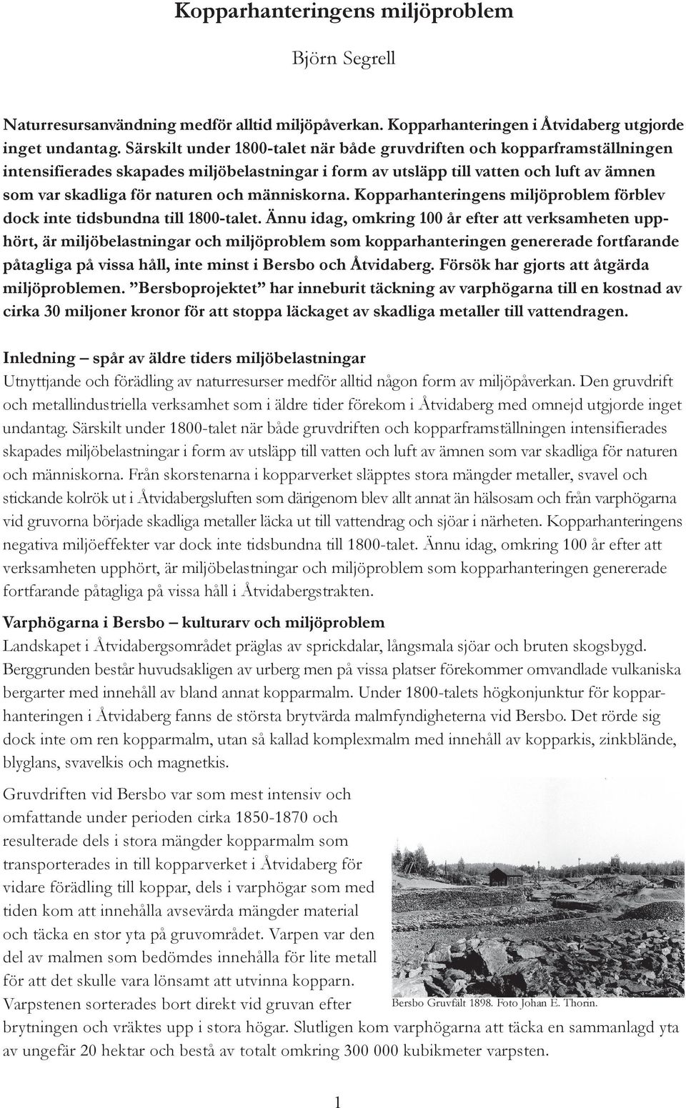 människorna. Kopparhanteringens miljöproblem förblev dock inte tidsbundna till 1800-talet.