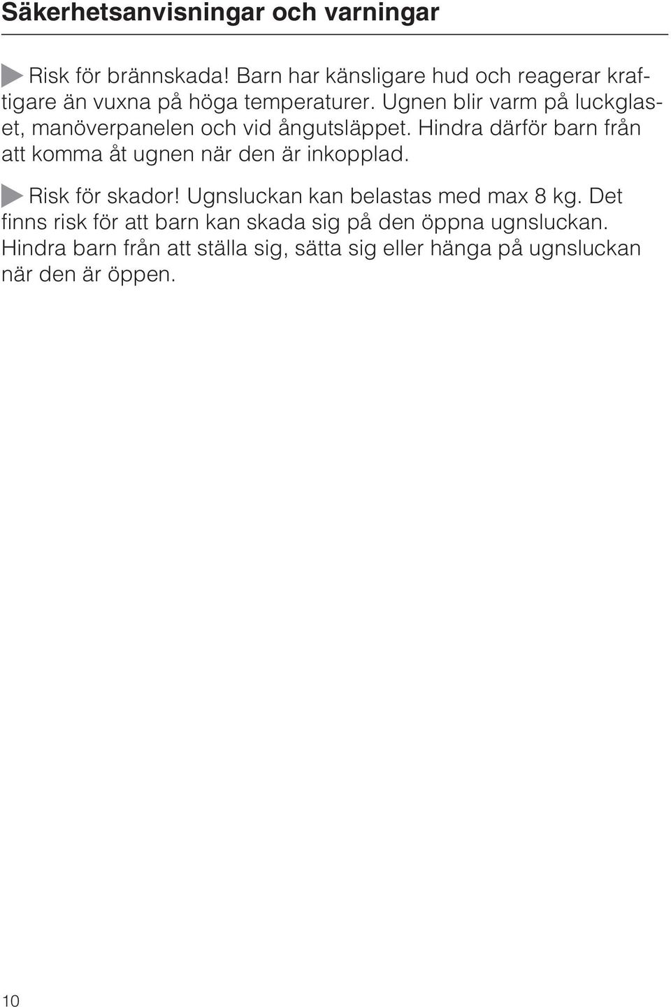 Ugnen blir varm på luckglaset, manöverpanelen och vid ångutsläppet.