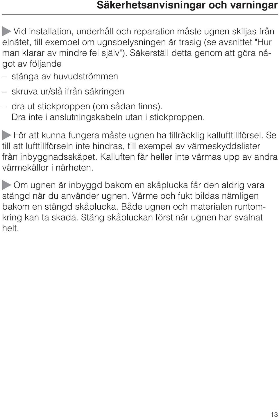 För att kunna fungera måste ugnen ha tillräcklig kallufttillförsel. Se till att lufttillförseln inte hindras, till exempel av värmeskyddslister från inbyggnadsskåpet.