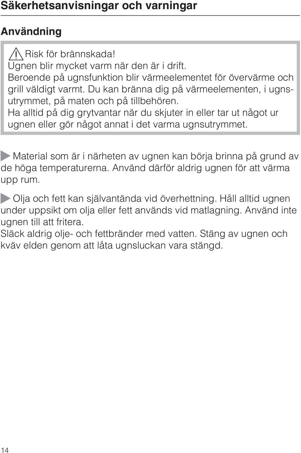 Ha alltid på dig grytvantar när du skjuter in eller tar ut något ur ugnen eller gör något annat i det varma ugnsutrymmet.