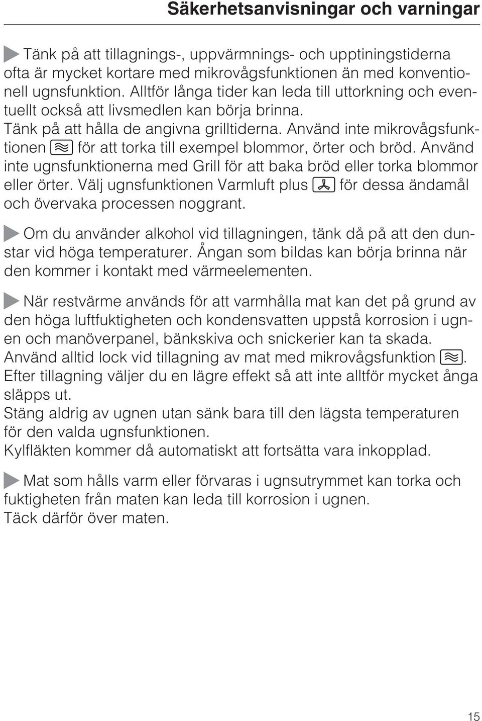 Använd inte mikrovågsfunktionen för att torka till exempel blommor, örter och bröd. Använd inte ugnsfunktionerna med Grill för att baka bröd eller torka blommor eller örter.