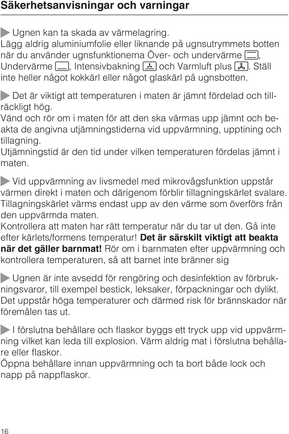 Ställ inte heller något kokkärl eller något glaskärl på ugnsbotten. Det är viktigt att temperaturen i maten är jämnt fördelad och tillräckligt hög.