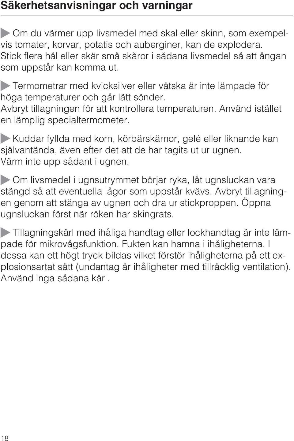 Avbryt tillagningen för att kontrollera temperaturen. Använd istället en lämplig specialtermometer.