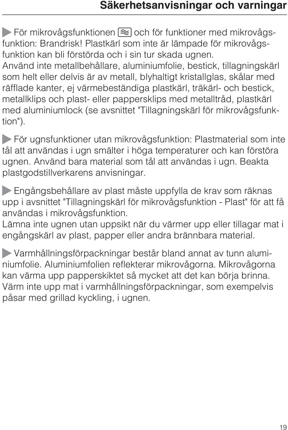Använd inte metallbehållare, aluminiumfolie, bestick, tillagningskärl som helt eller delvis är av metall, blyhaltigt kristallglas, skålar med räfflade kanter, ej värmebeständiga plastkärl, träkärl-