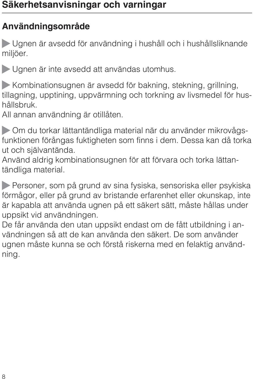Om du torkar lättantändliga material när du använder mikrovågsfunktionen förångas fuktigheten som finns i dem. Dessa kan då torka ut och självantända.