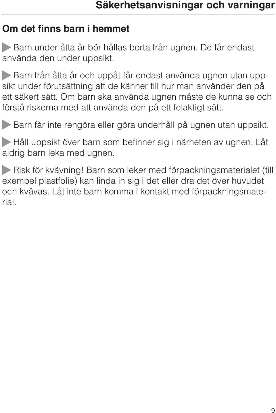 Om barn ska använda ugnen måste de kunna se och förstå riskerna med att använda den på ett felaktigt sätt. Barn får inte rengöra eller göra underhåll på ugnen utan uppsikt.