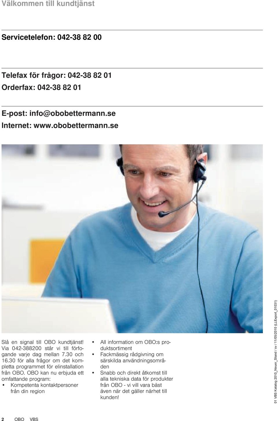 OBO kan nu erbjuda ett omfattande program: Kompetenta kontaktpersoner från din region All information om OBO:s produktsortiment Fackmässig rådgivning om särskilda användningsområden