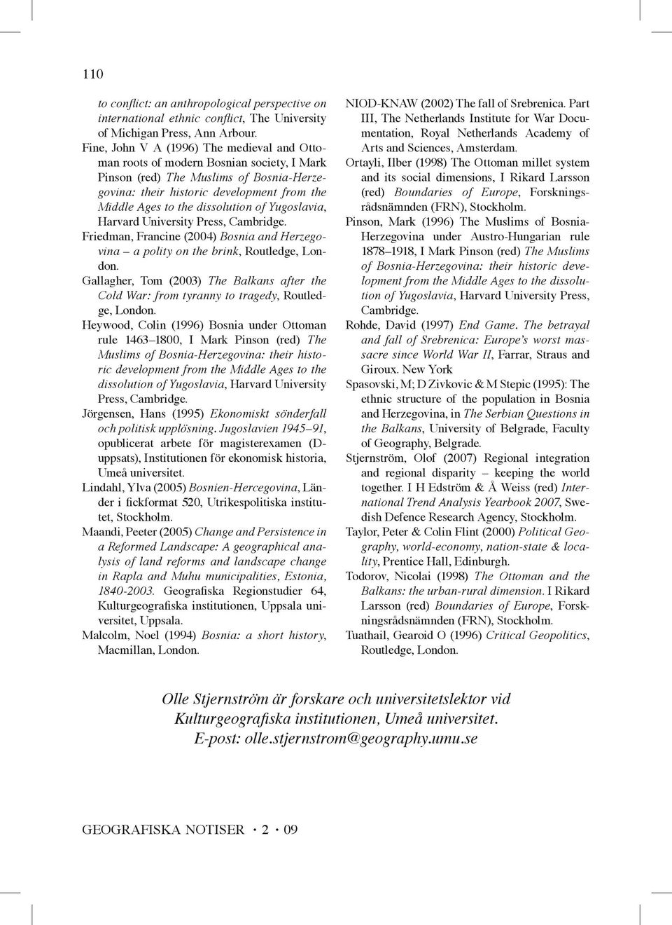 dissolution of Yugoslavia, Harvard University Press, Cambridge. Friedman, Francine (2004) Bosnia and Herzegovina a polity on the brink, Routledge, London.