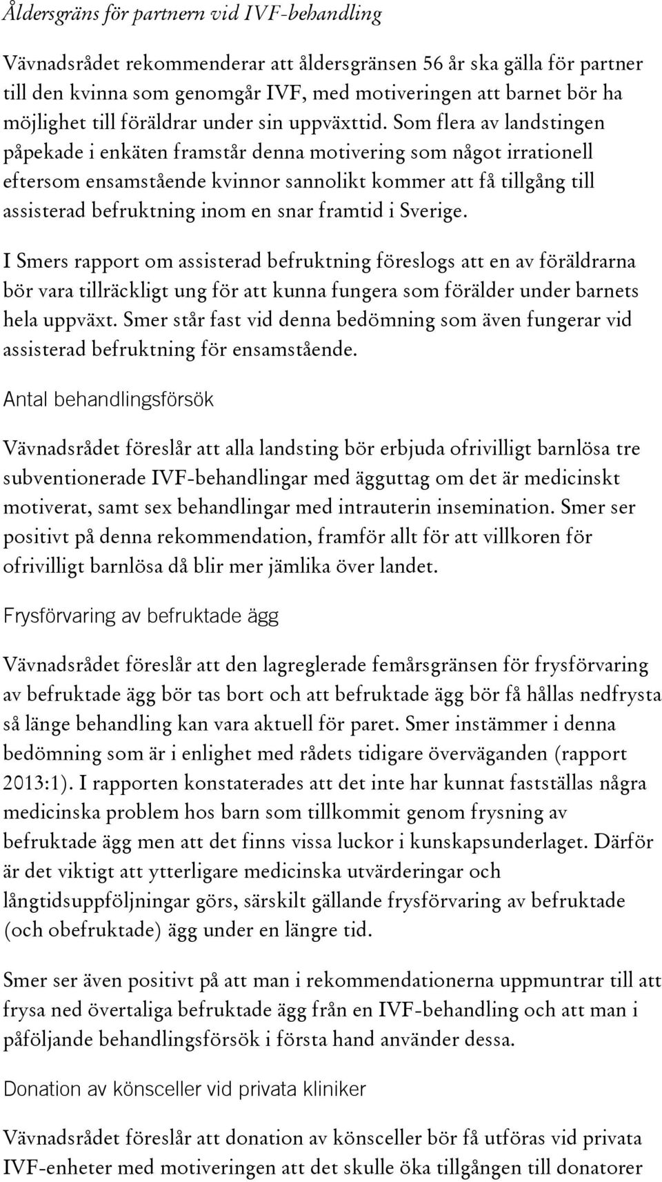 Som flera av landstingen påpekade i enkäten framstår denna motivering som något irrationell eftersom ensamstående kvinnor sannolikt kommer att få tillgång till assisterad befruktning inom en snar