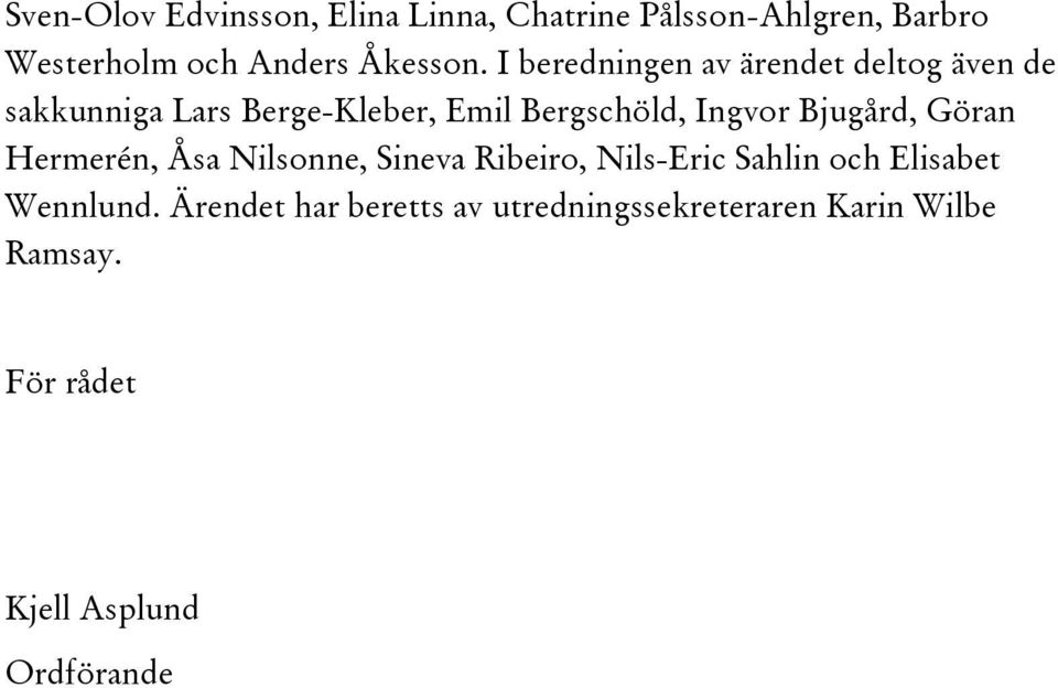 Bjugård, Göran Hermerén, Åsa Nilsonne, Sineva Ribeiro, Nils-Eric Sahlin och Elisabet Wennlund.