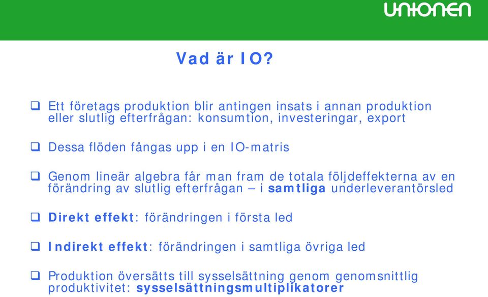 Dessa flöden fångas upp i en IO-matris Genom lineär algebra får man fram de totala följdeffekterna av en förändring av slutlig