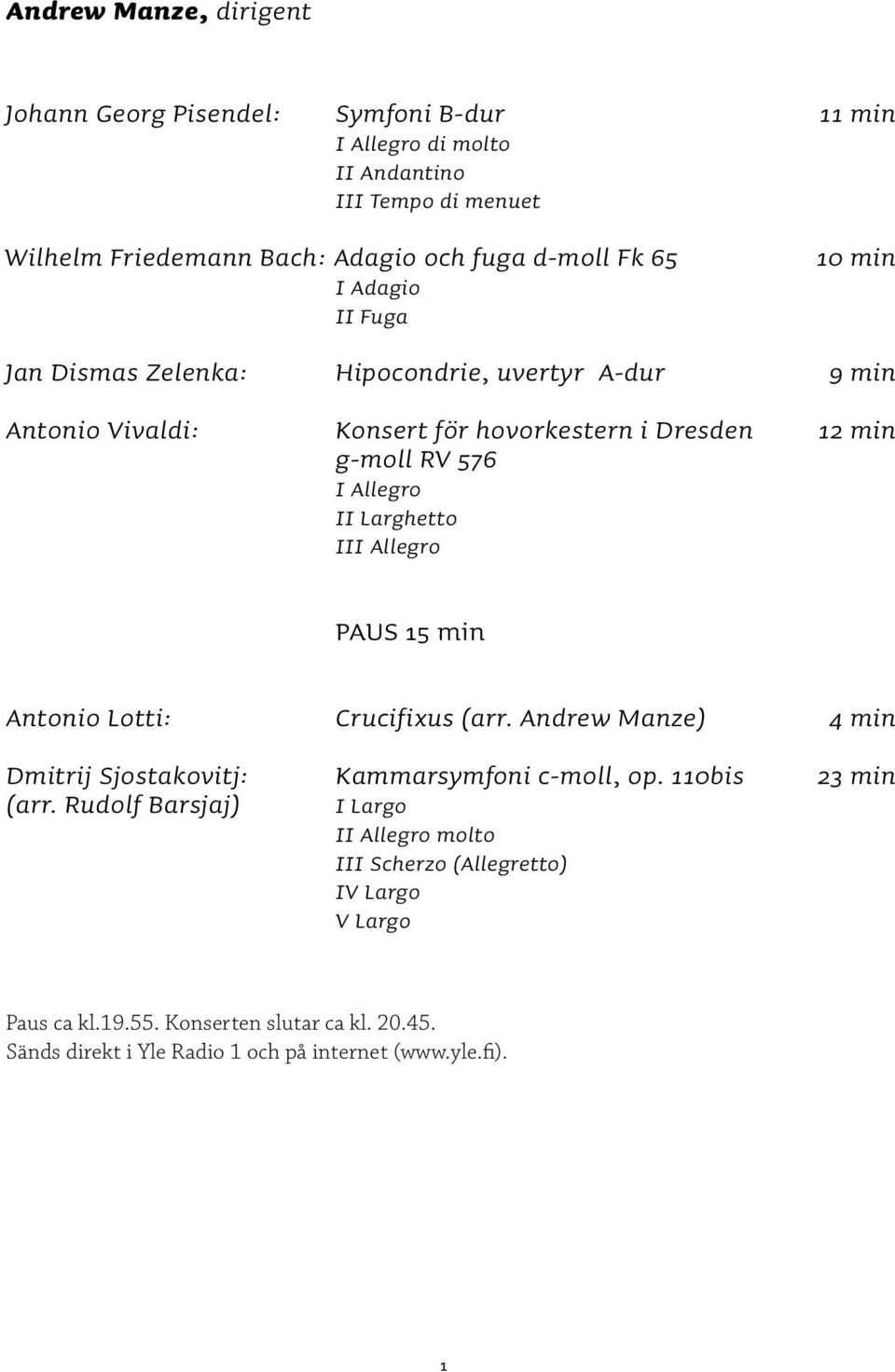 Larghetto III Allegro PAUS 15 min Antonio Lotti: Crucifixus (arr. Andrew Manze) 4 min Dmitrij Sjostakovitj: Kammarsymfoni c-moll, op. 110bis 23 min (arr.