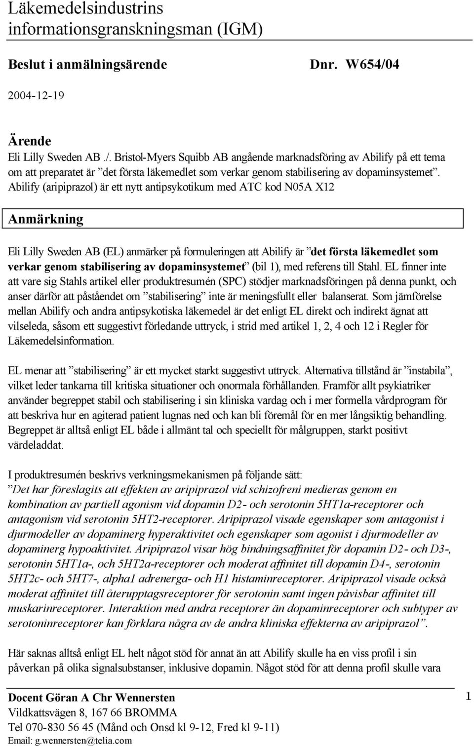 Bristol-Myers Squibb AB angående marknadsföring av Abilify på ett tema om att preparatet är det första läkemedlet som verkar genom stabilisering av dopaminsystemet.