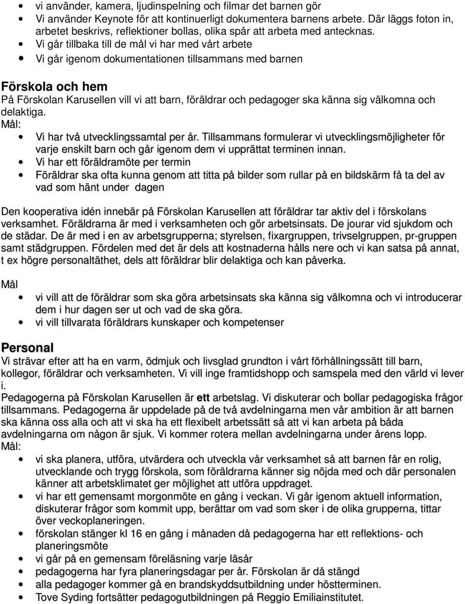 Vi går tillbaka till de mål vi har med vårt arbete Vi går igenom dokumentationen tillsammans med barnen Förskola och hem På Förskolan Karusellen vill vi att barn, föräldrar och pedagoger ska känna