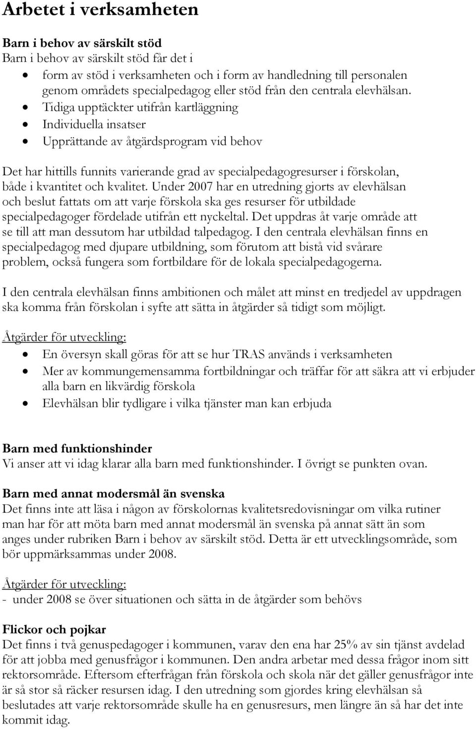 Tidiga upptäckter utifrån kartläggning Individuella insatser Upprättande av åtgärdsprogram vid behov Det har hittills funnits varierande grad av specialpedagogresurser i förskolan, både i kvantitet