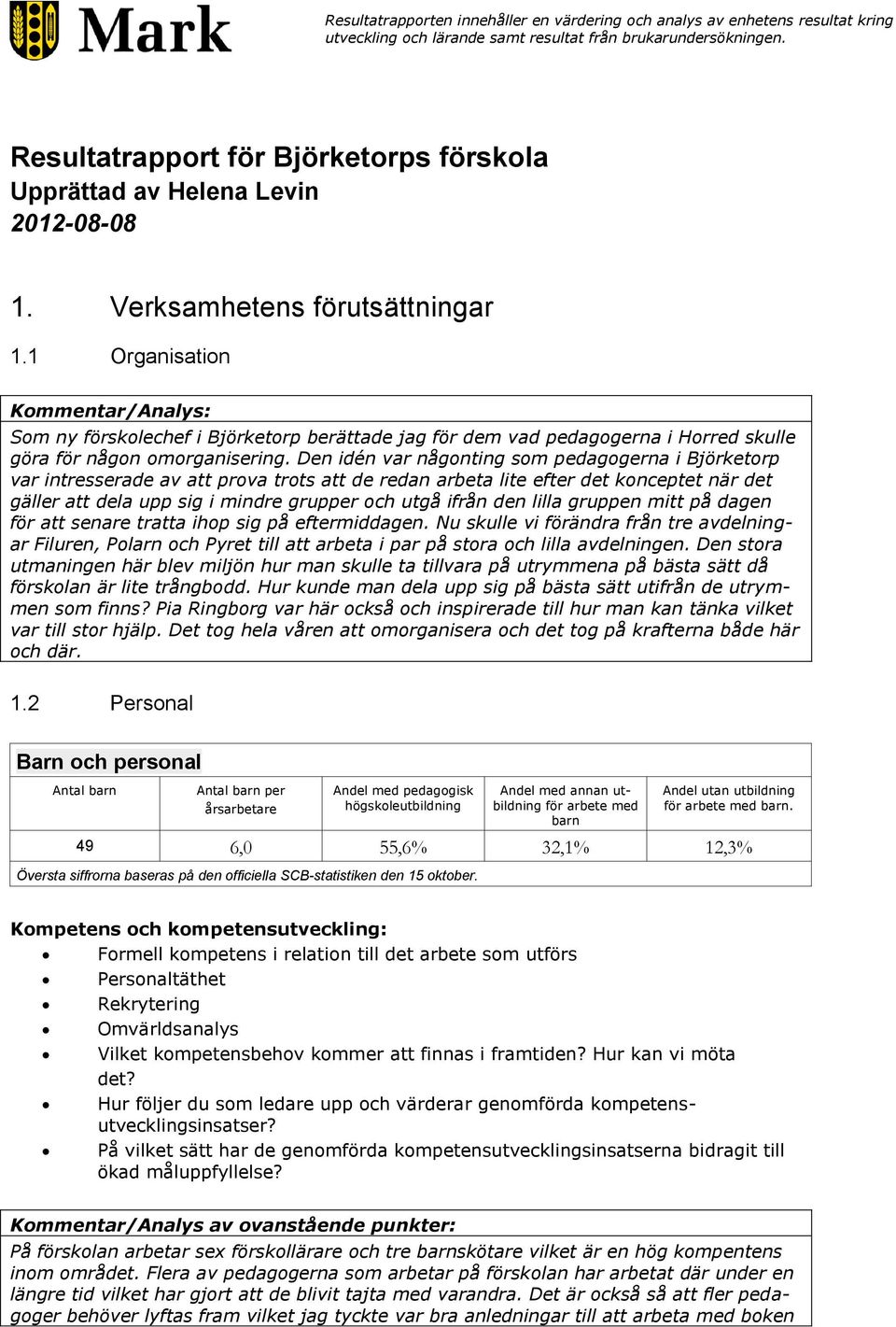 1 Organisation Kommentar/Analys: Som ny förskolechef i Björketorp berättade jag för dem vad pedagogerna i Horred skulle göra för någon omorganisering.
