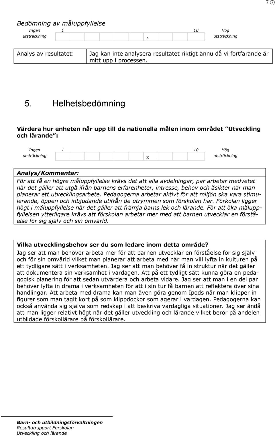 arbetar medvetet när det gäller att utgå ifrån barnens erfarenheter, intresse, behov och åsikter när man planerar ett utvecklingsarbete.