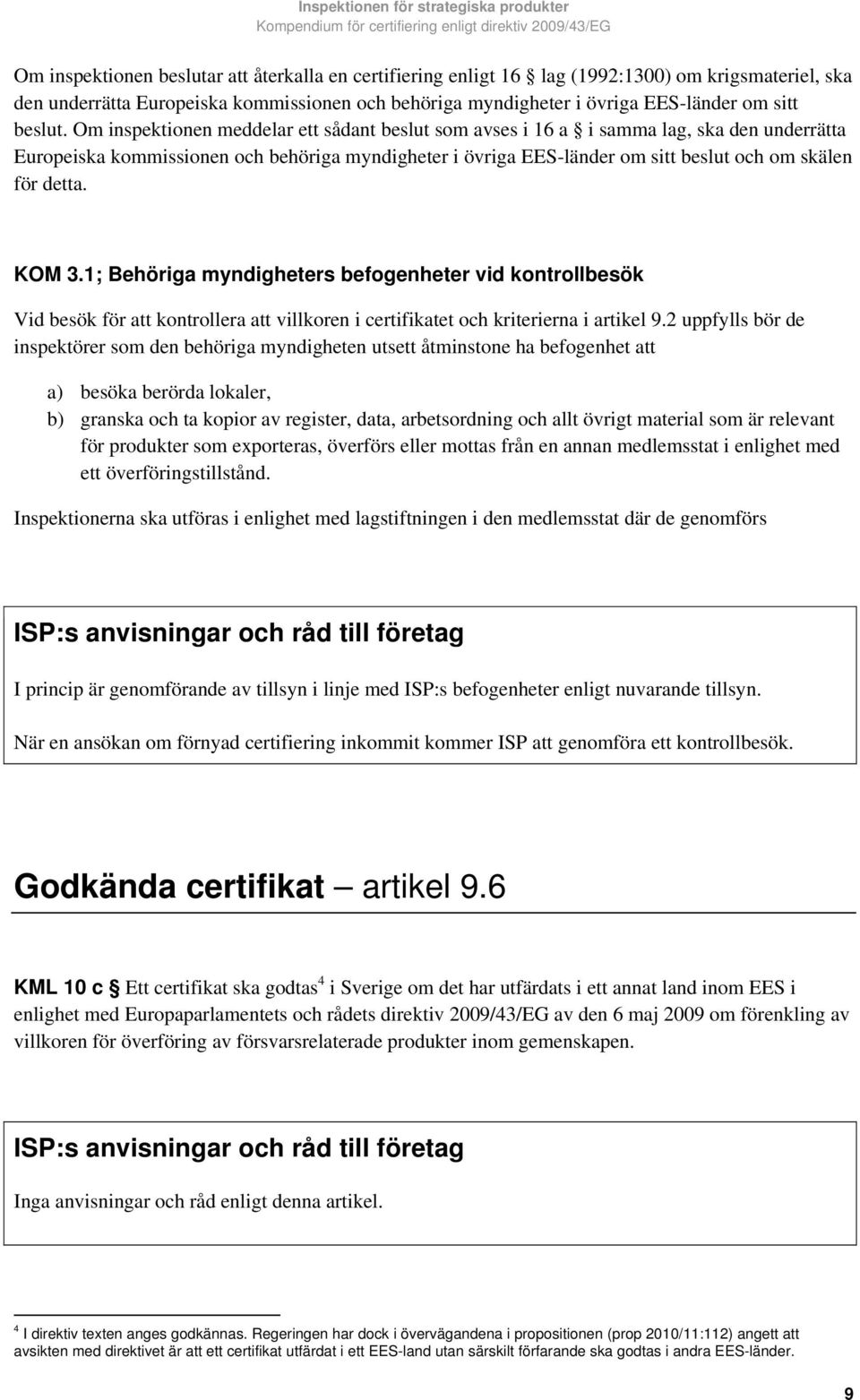 Om inspektionen meddelar ett sådant beslut som avses i 16 a i samma lag, ska den underrätta Europeiska kommissionen och behöriga myndigheter i övriga EES-länder om sitt beslut och om skälen för detta.