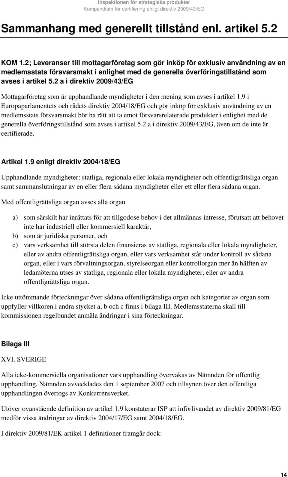 2 a i direktiv 2009/43/EG Mottagarföretag som är upphandlande myndigheter i den mening som avses i artikel 1.