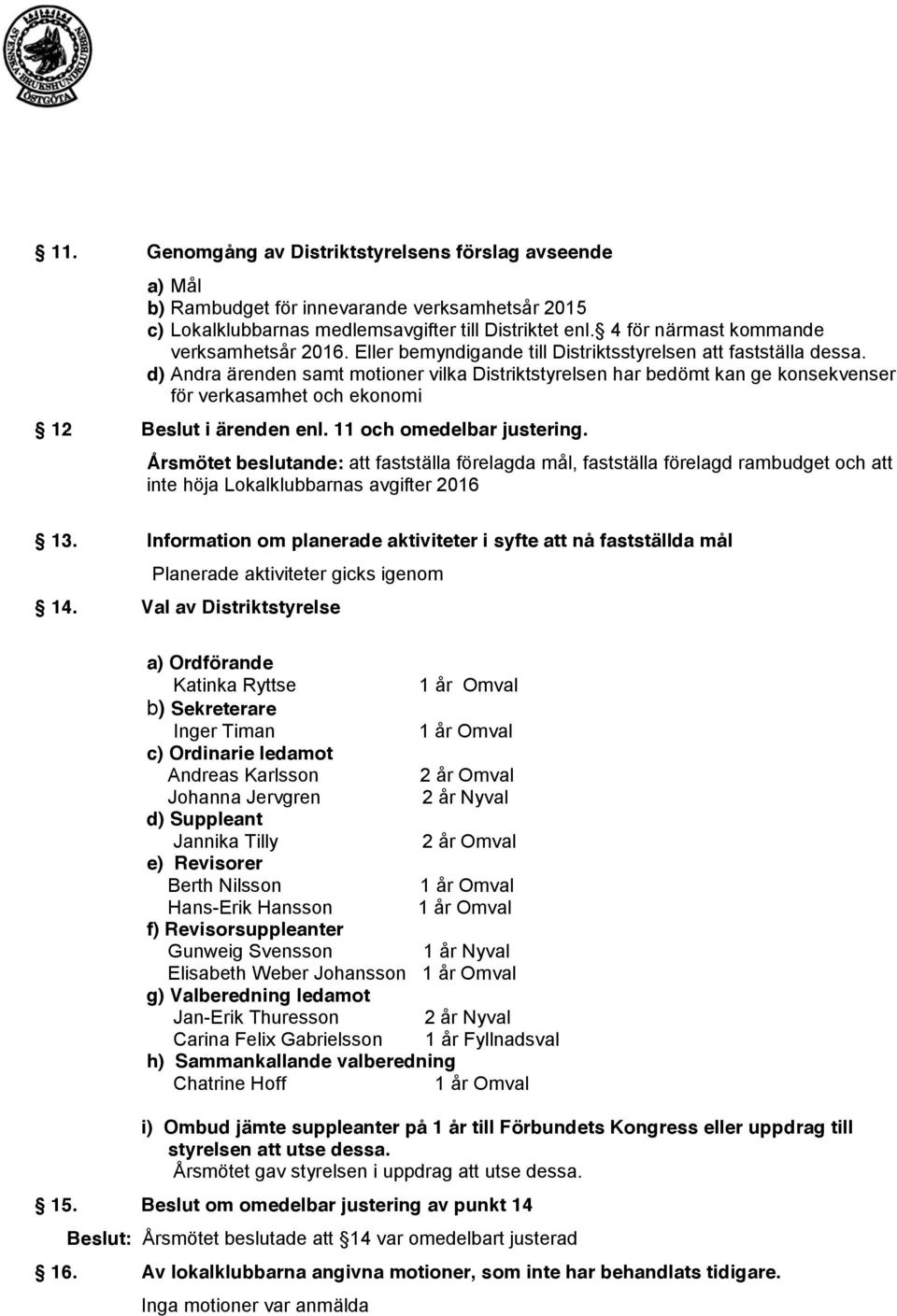 d) Andra ärenden samt motioner vilka Distriktstyrelsen har bedömt kan ge konsekvenser för verkasamhet och ekonomi 12 Beslut i ärenden enl. 11 och omedelbar justering.