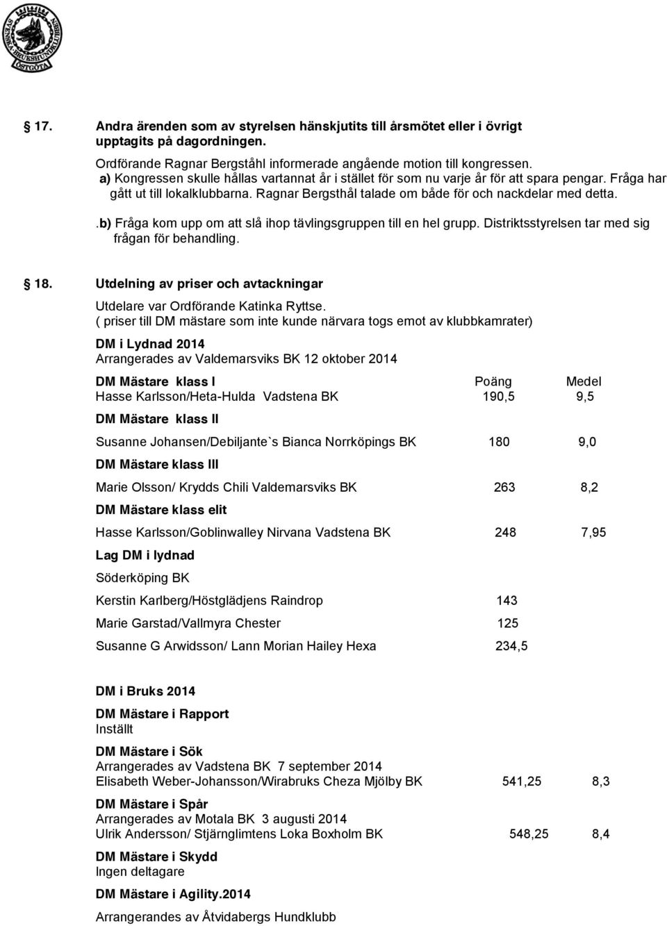 .b) Fråga kom upp om att slå ihop tävlingsgruppen till en hel grupp. Distriktsstyrelsen tar med sig frågan för behandling. 18.