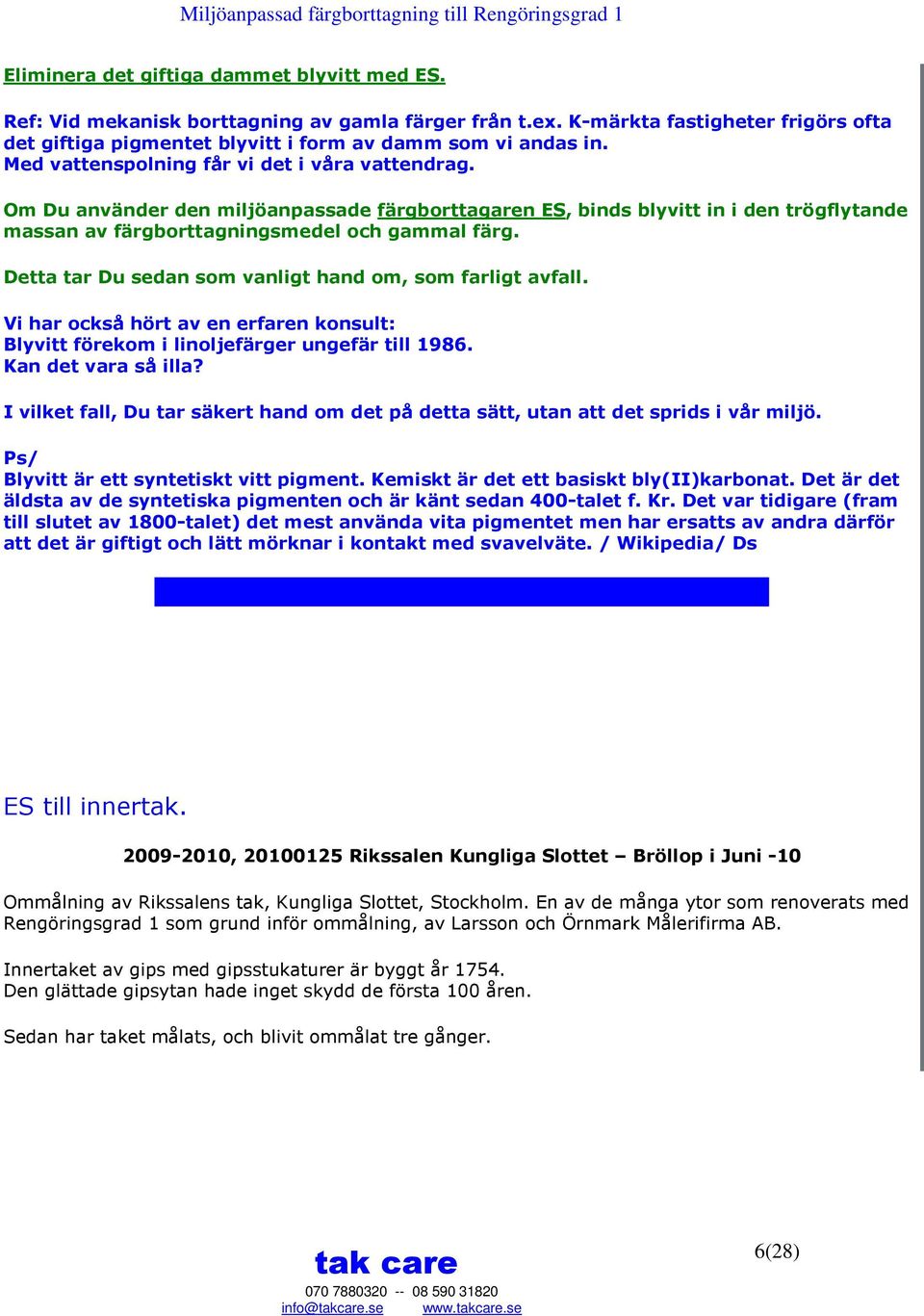 Detta tar Du sedan som vanligt hand om, som farligt avfall. Vi har också hört av en erfaren konsult: Blyvitt förekom i linoljefärger ungefär till 1986. Kan det vara så illa?