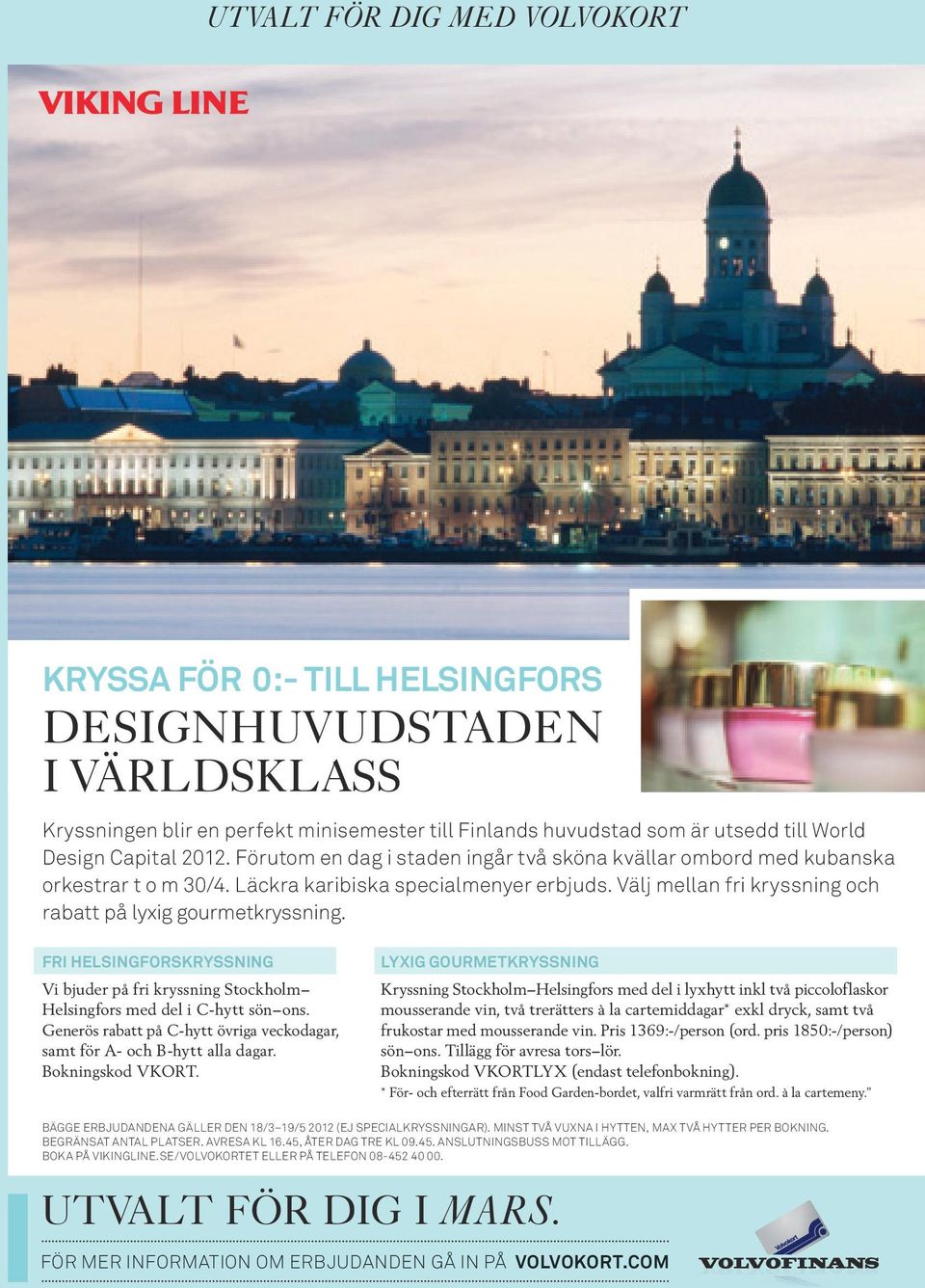 Fri Helsingforskryssning Vi bjuder på fri kryssning Stockholm Helsingfors med del i C-hytt sön ons. Generös rabatt på C-hytt övriga veckodagar, samt för A- och B-hytt alla dagar. Bokningskod VKORT.