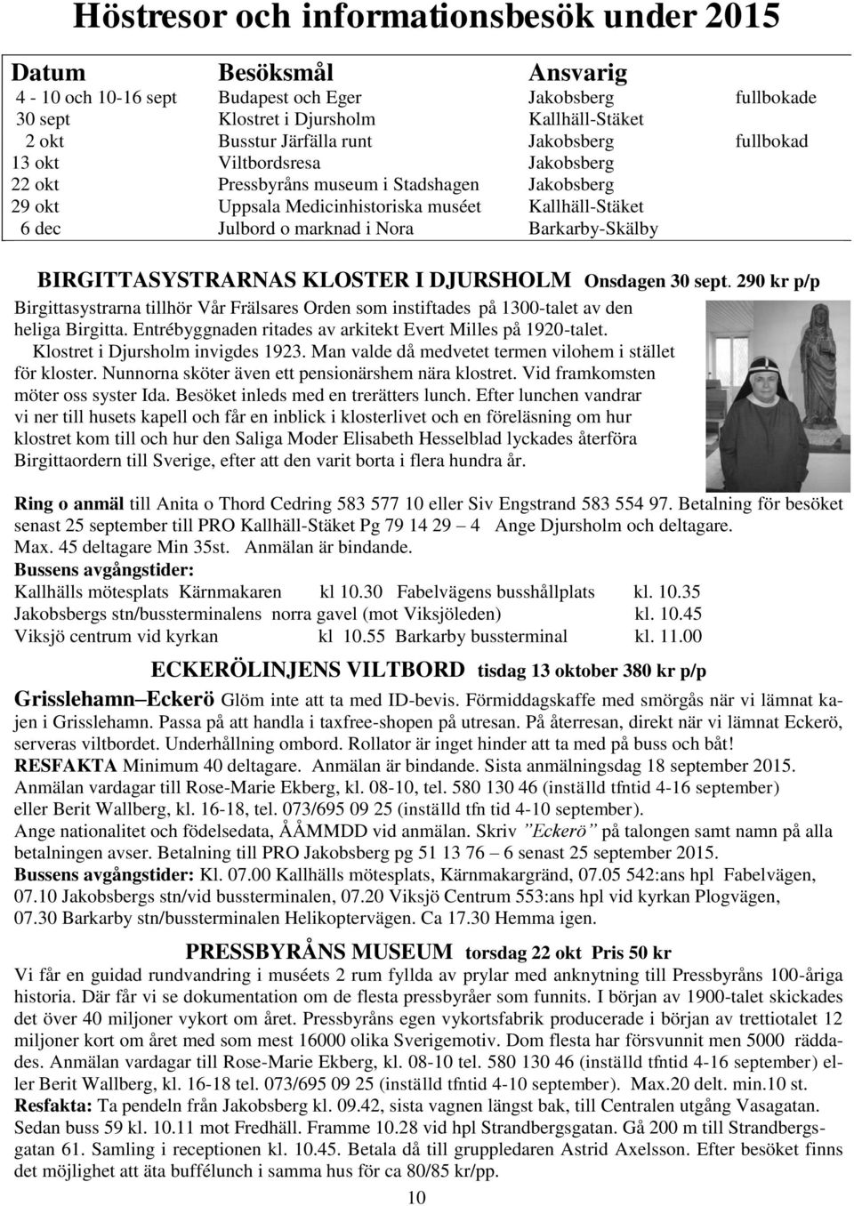 Barkarby-Skälby BIRGITTASYSTRARNAS KLOSTER I DJURSHOLM Onsdagen 30 sept. 290 kr p/p Birgittasystrarna tillhör Vår Frälsares Orden som instiftades på 1300-talet av den heliga Birgitta.
