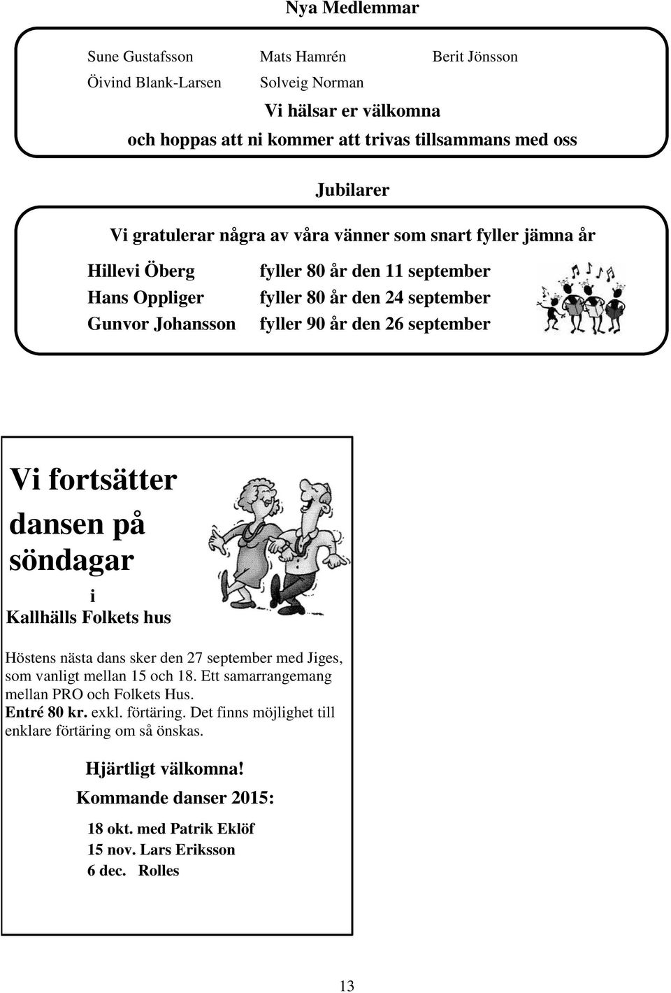 september Vi fortsätter dansen på söndagar i Kallhälls Folkets hus Höstens nästa dans sker den 27 september med Jiges, som vanligt mellan 15 och 18.