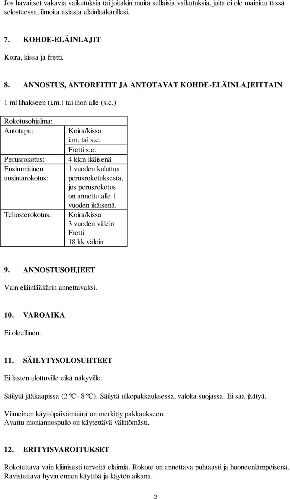 c. Fretti s.c. 4 kk:n ikäisenä 1 vuoden kuluttua perusrokotuksesta, jos perusrokotus on annettu alle 1 vuoden ikäisenä. Koira/kissa 3 vuoden välein Fretti 18 kk välein 9.