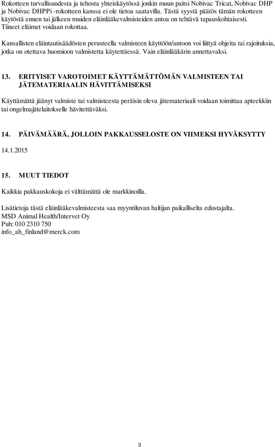 Kansallisten eläintautisäädösten perusteella valmisteen käyttöön/antoon voi liittyä ohjeita tai rajoituksia, jotka on otettava huomioon valmistetta käytettäessä. Vain eläinlääkärin annettavaksi. 13.