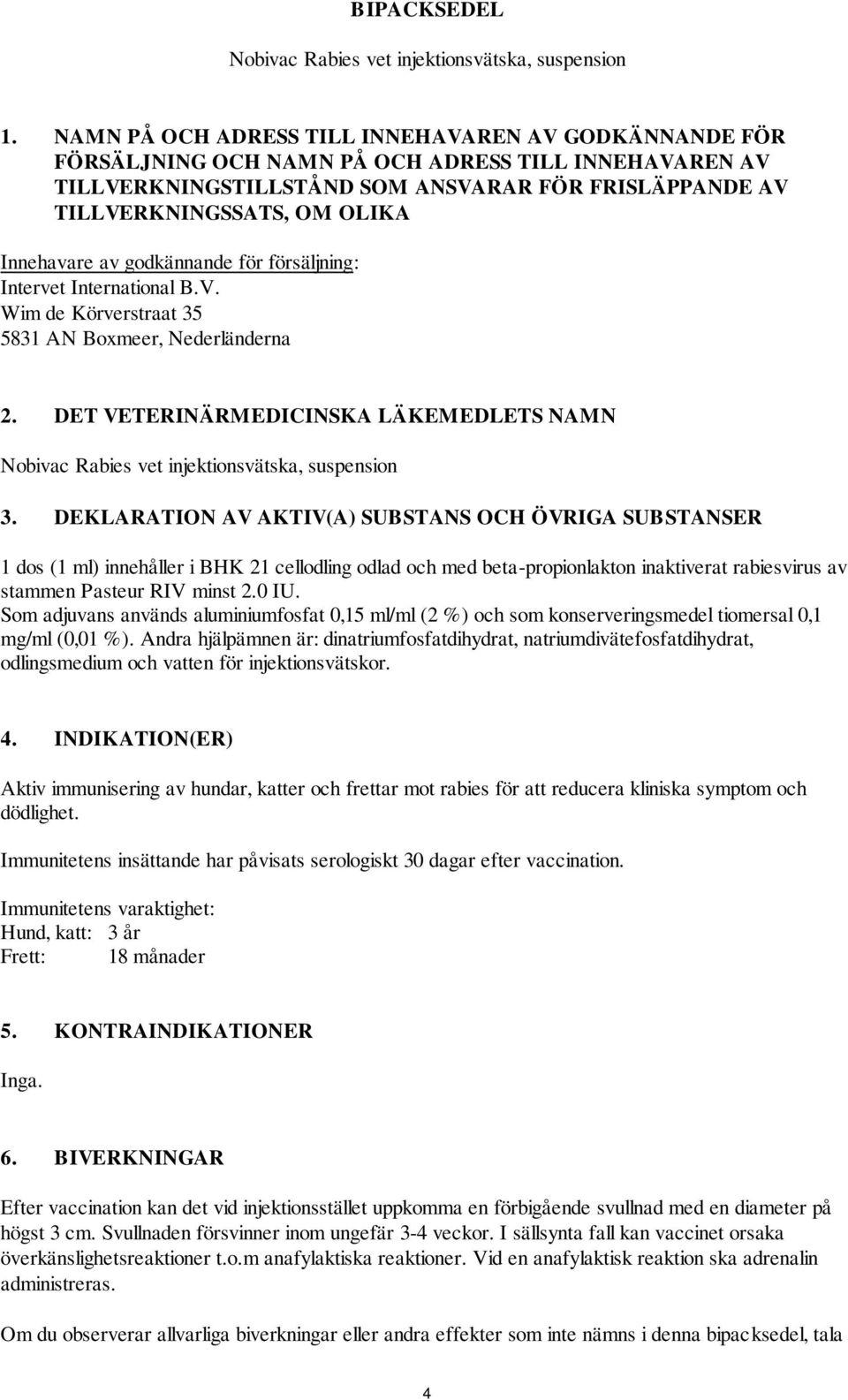 Innehavare av godkännande för försäljning: Intervet International B.V. Wim de Körverstraat 35 5831 AN Boxmeer, Nederländerna 2.