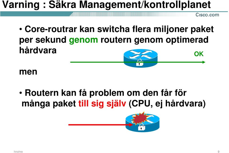 genom optimerad hårdvara men OK Routern kan få problem om