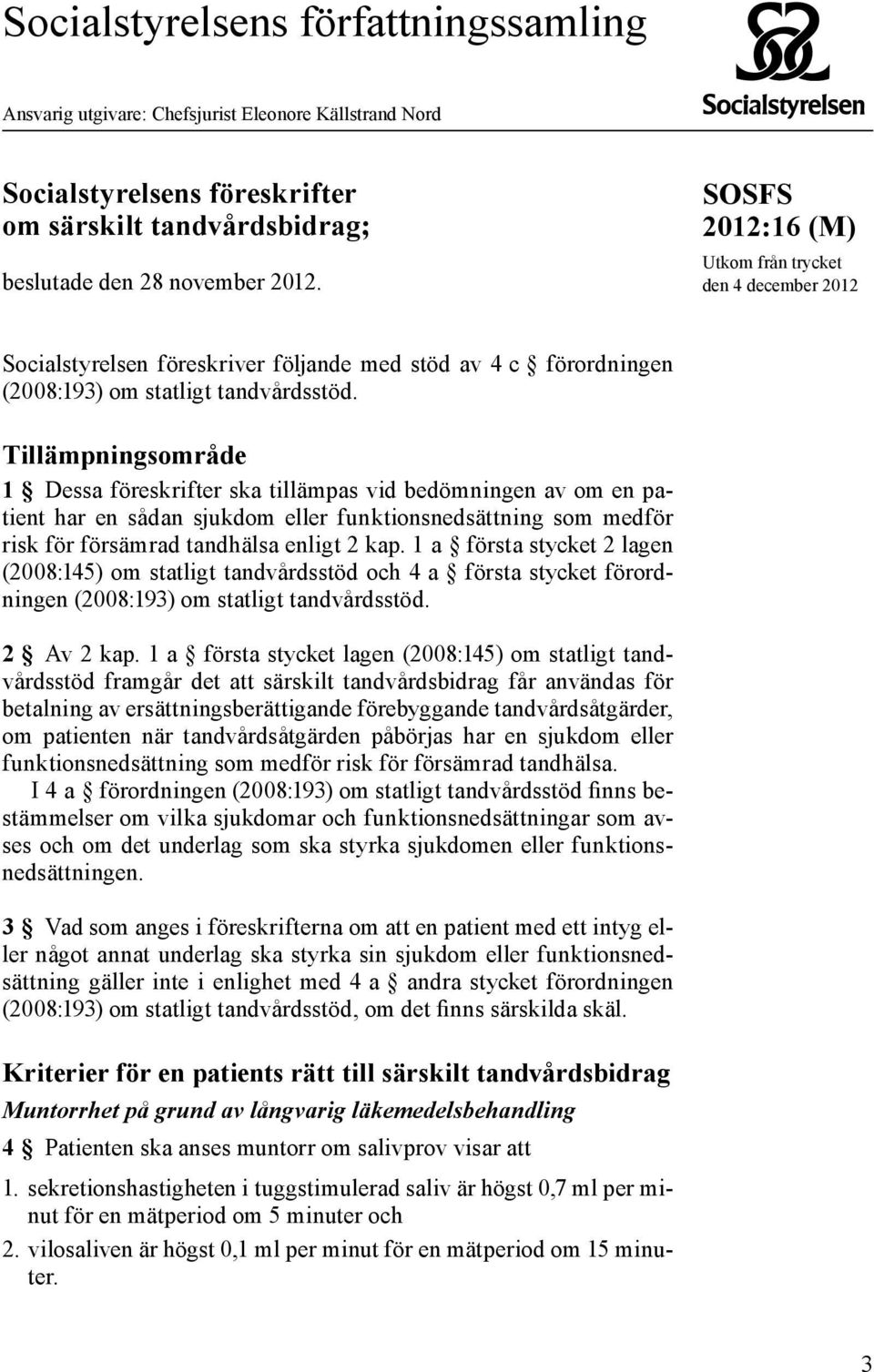 Tillämpningsområde 1 Dessa föreskrifter ska tillämpas vid bedömningen av om en patient har en sådan sjukdom eller funktionsnedsättning som medför risk för försämrad tandhälsa enligt 2 kap.