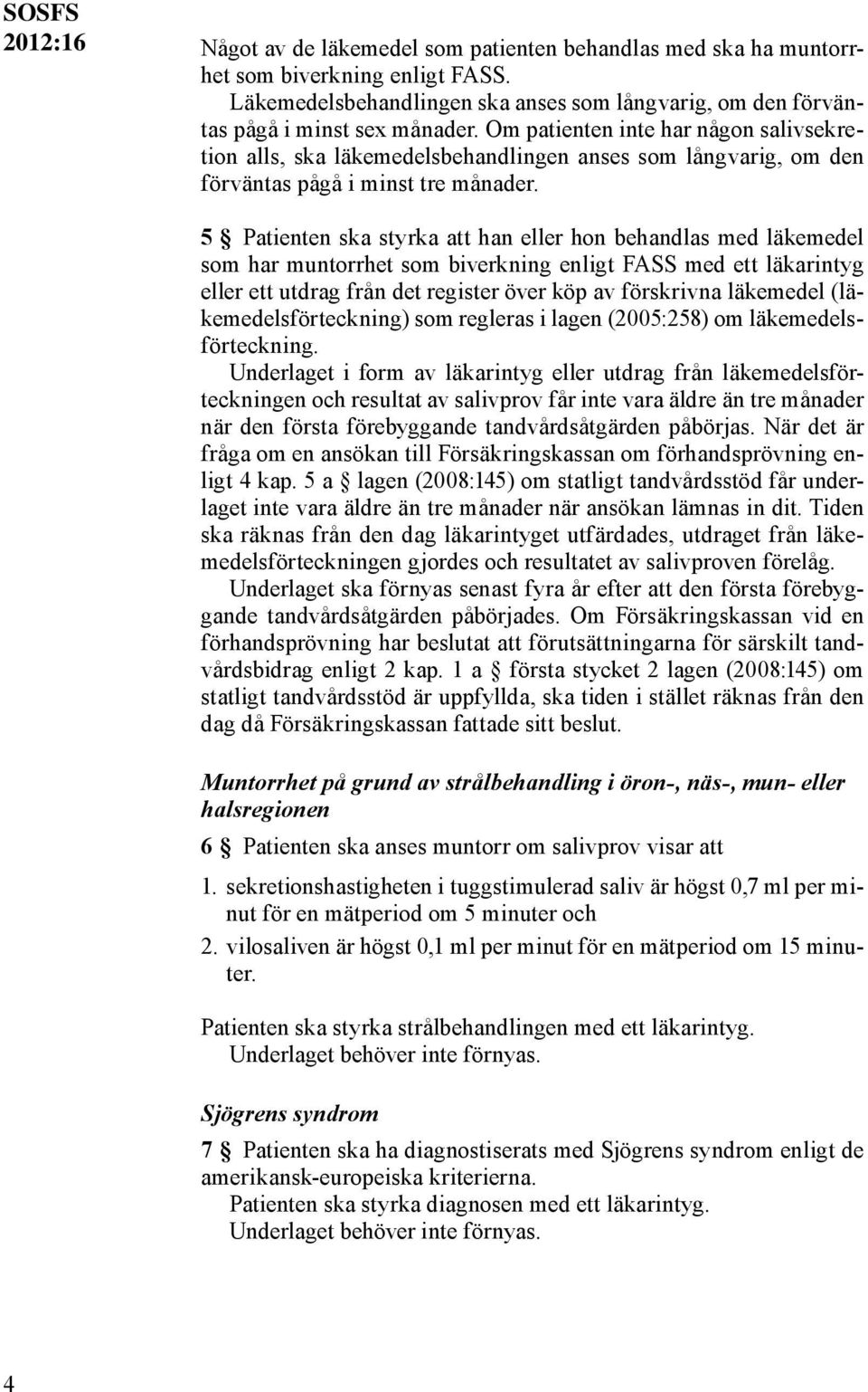 5 Patienten ska styrka att han eller hon behandlas med läkemedel som har muntorrhet som biverkning enligt FASS med ett läkarintyg eller ett utdrag från det register över köp av förskrivna läkemedel