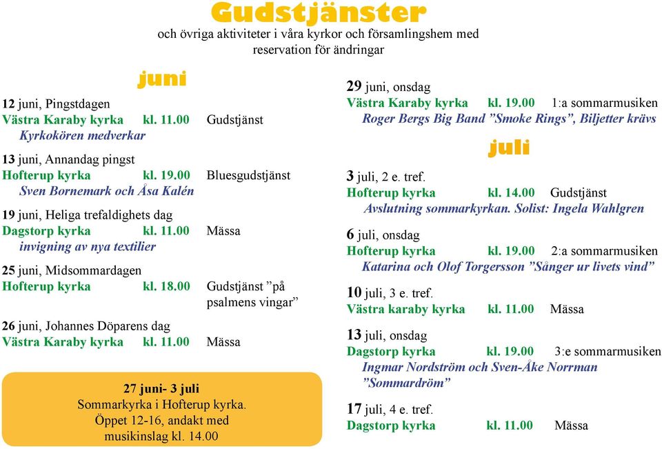 00 Mässa invigning av nya textilier 25 juni, Midsommardagen Hofterup kyrka kl. 18.00 Gudstjänst på psalmens vingar 26 juni, Johannes Döparens dag Västra Karaby kyrka kl. 11.