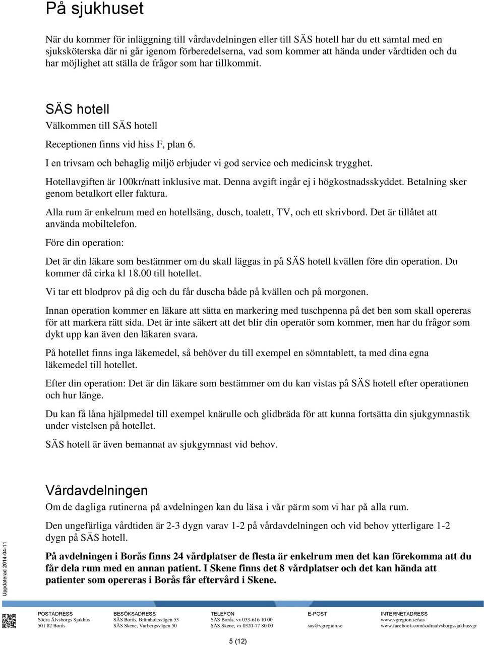 I en trivsam och behaglig miljö erbjuder vi god service och medicinsk trygghet. Hotellavgiften är 100kr/natt inklusive mat. Denna avgift ingår ej i högkostnadsskyddet.