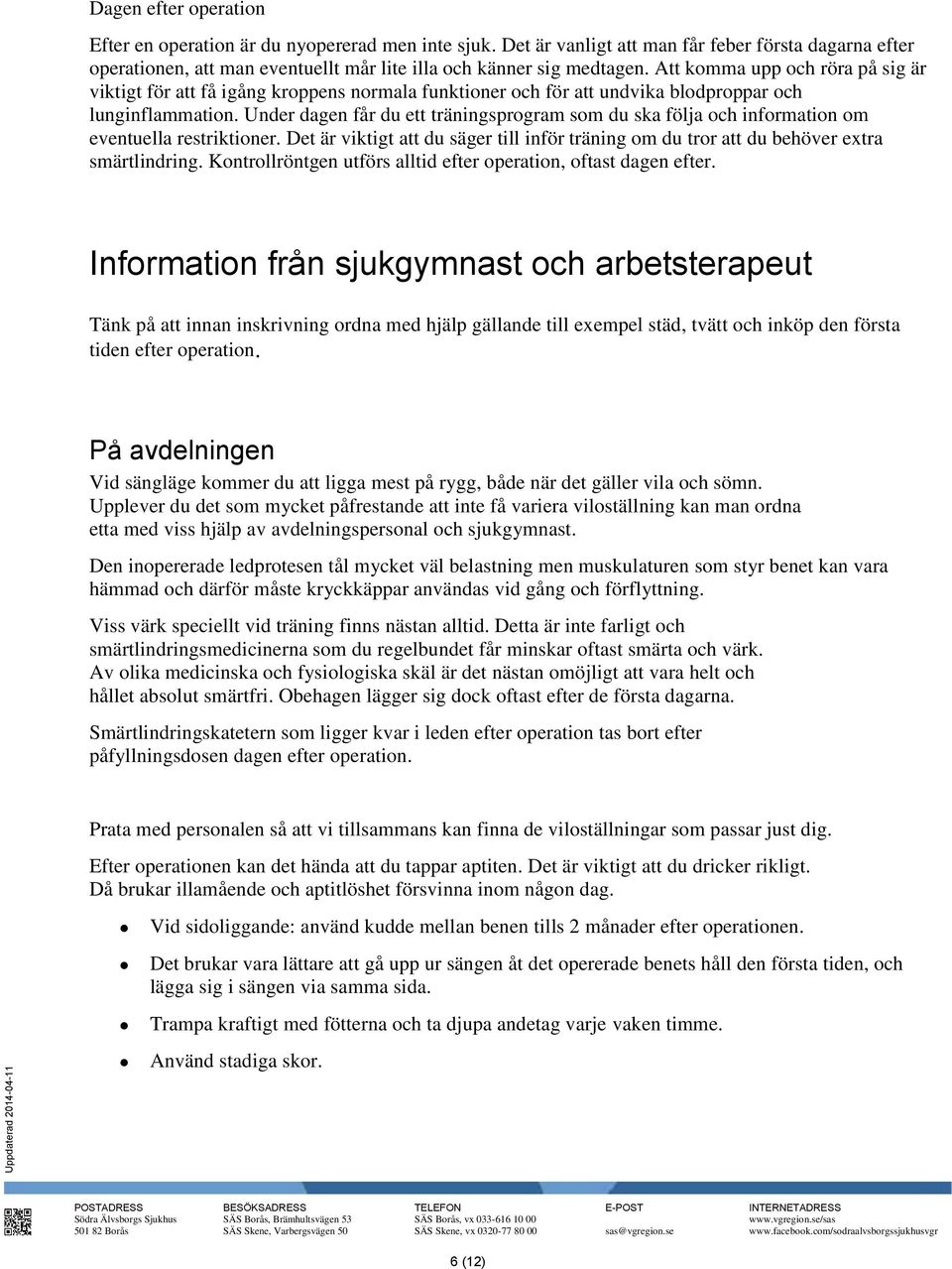 Under dagen får du ett träningsprogram som du ska följa och information om eventuella restriktioner. Det är viktigt att du säger till inför träning om du tror att du behöver extra smärtlindring.