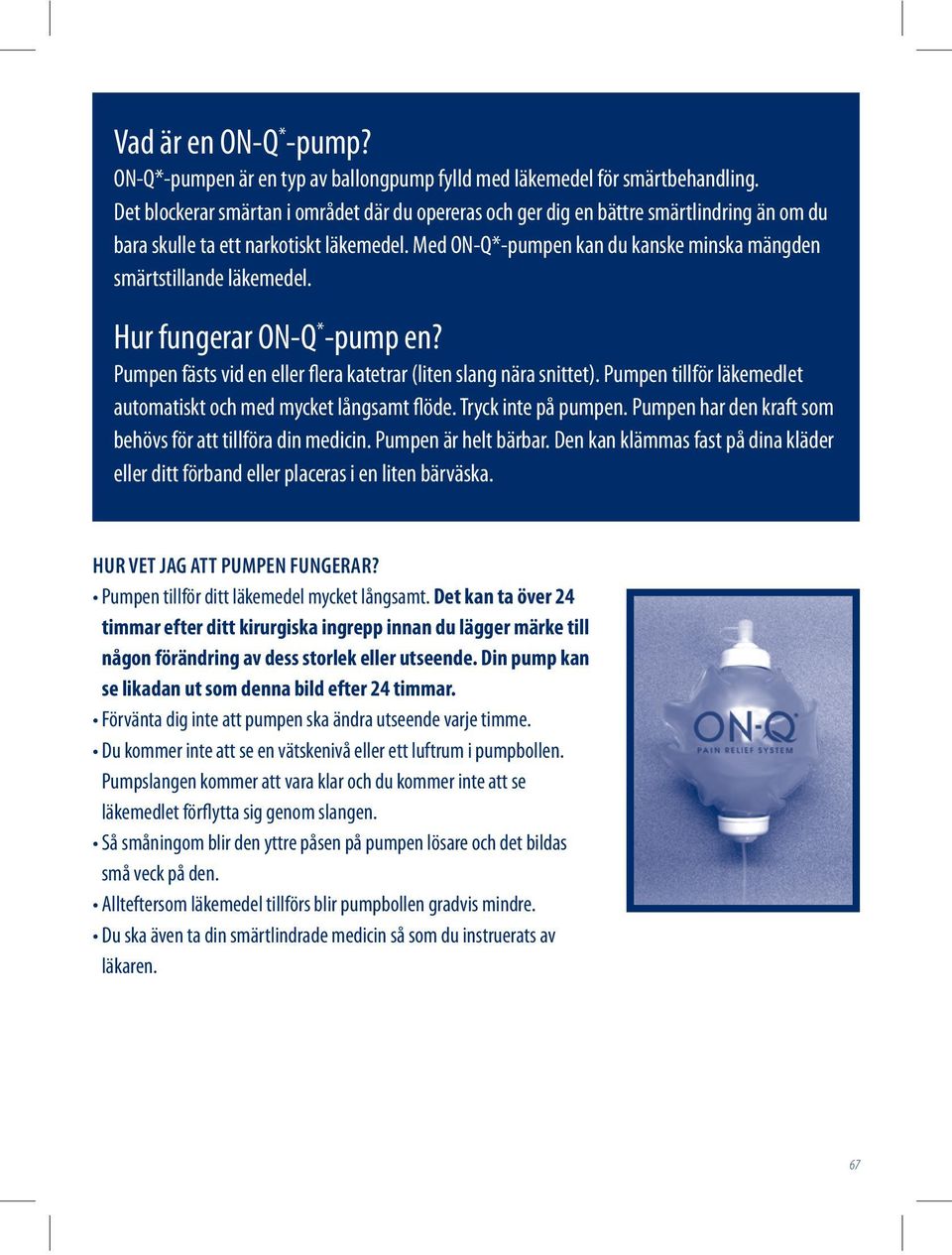 Med ON Q*-pumpen kan du kanske minska mängden smärtstillande läkemedel. Hur fungerar ON-Q * -pump en? Pumpen fästs vid en eller flera katetrar (liten slang nära snittet).