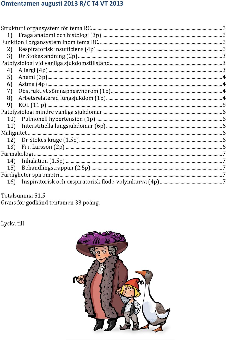 .. 4 8) Arbetsrelaterad lungsjukdom (1p)... 4 9) KOL (11 p)... 5 Patofysiologi mindre vanliga sjukdomar... 6 10) Pulmonell hypertension (1p)... 6 11) Interstitiella lungsjukdomar (6p)... 6 Malignitet.