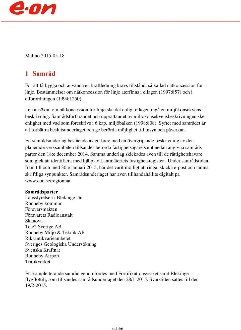 I en ansökan om nätkoncession för linje ska det enligt ellagen ingå en miljökonsekvensbeskrivning.