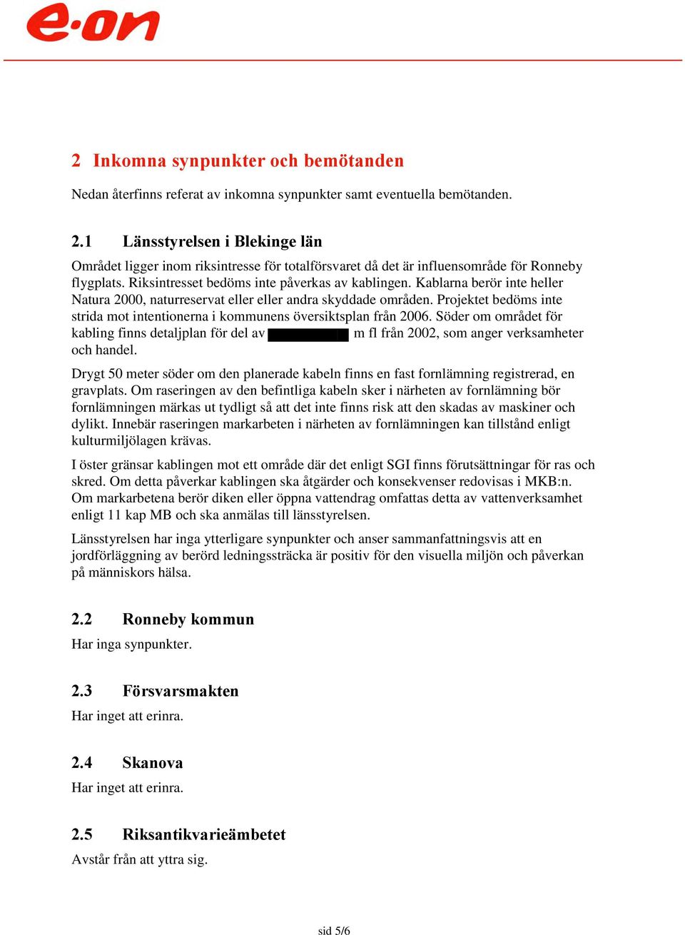 Kablarna berör inte heller Natura 2000, naturreservat eller eller andra skyddade områden. Projektet bedöms inte strida mot intentionerna i kommunens översiktsplan från 2006.